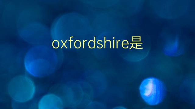 oxfordshire是什么意思 oxfordshire的翻译、读音、例句、中文解释