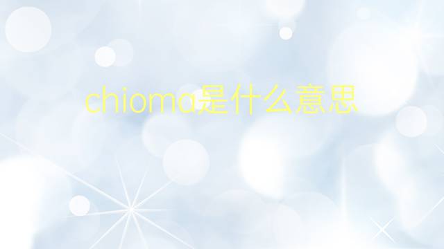 chioma是什么意思 chioma的翻译、读音、例句、中文解释