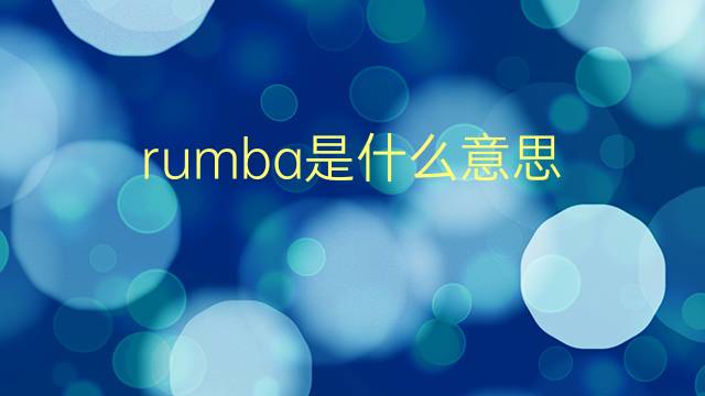 rumba是什么意思 rumba的翻译、读音、例句、中文解释