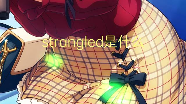 strangled是什么意思 strangled的翻译、读音、例句、中文解释