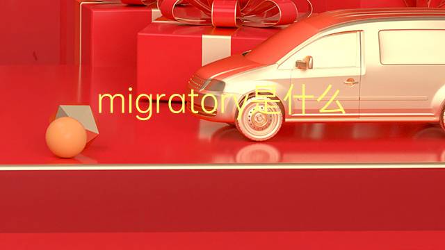 migratory是什么意思 migratory的翻译、读音、例句、中文解释