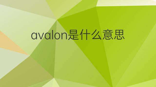 avalon是什么意思 avalon的翻译、读音、例句、中文解释