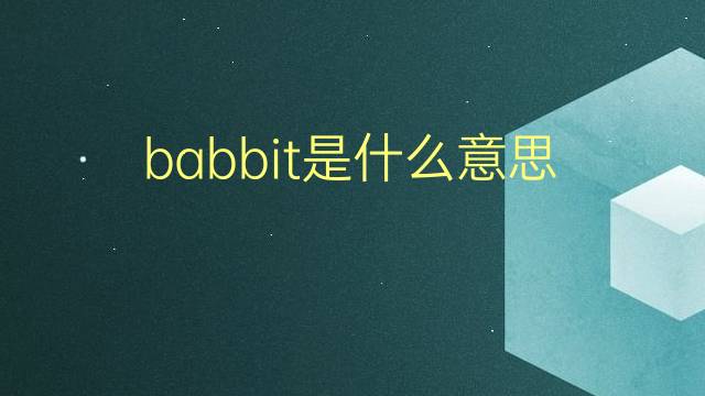 babbit是什么意思 英文名babbit的翻译、发音、来源