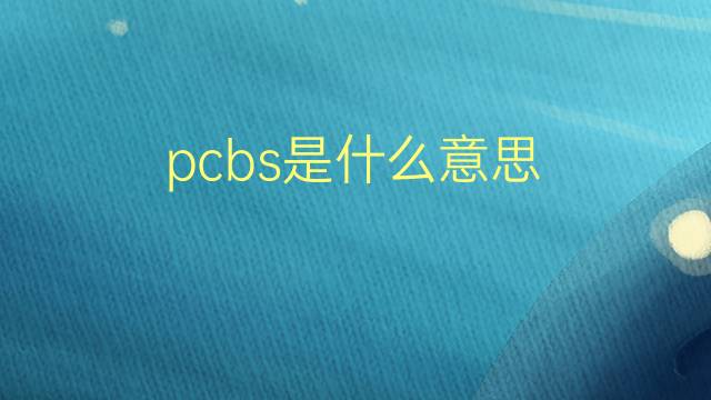 pcbs是什么意思 pcbs的翻译、读音、例句、中文解释