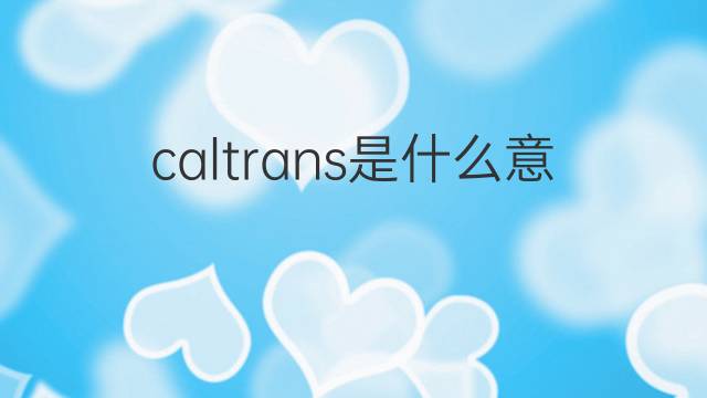 caltrans是什么意思 caltrans的翻译、读音、例句、中文解释