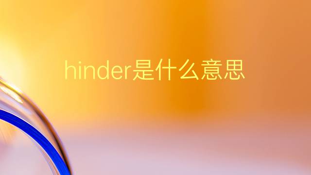 hinder是什么意思 hinder的翻译、读音、例句、中文解释