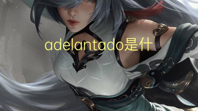 adelantado是什么意思 adelantado的翻译、读音、例句、中文解释