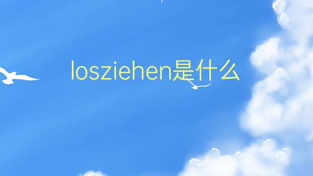 losziehen是什么意思 losziehen的翻译、读音、例句、中文解释