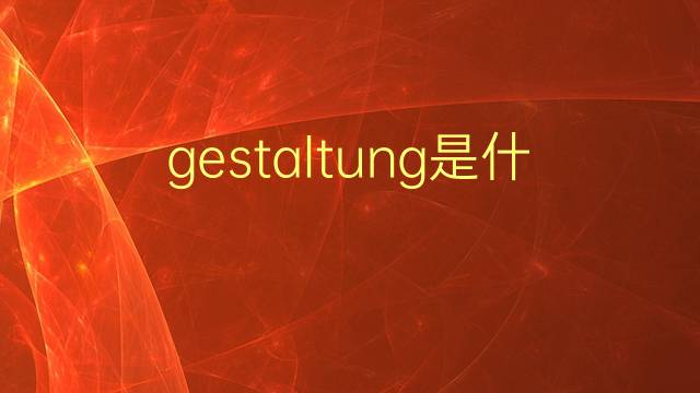 gestaltung是什么意思 gestaltung的翻译、读音、例句、中文解释