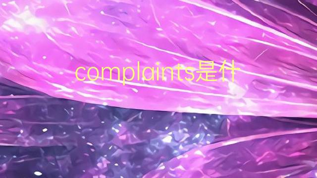 complaints是什么意思 complaints的翻译、读音、例句、中文解释