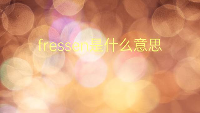 fressen是什么意思 fressen的翻译、读音、例句、中文解释