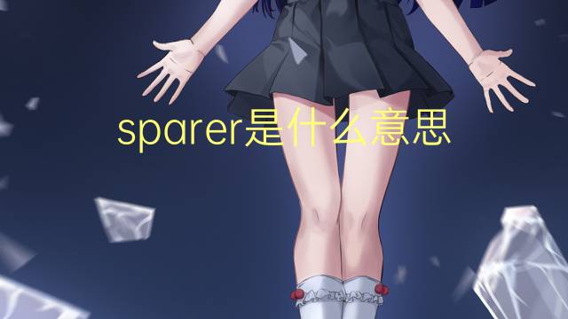 sparer是什么意思 sparer的翻译、读音、例句、中文解释