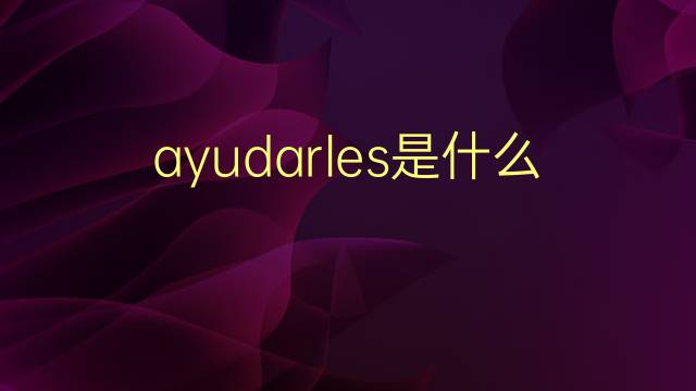 ayudarles是什么意思 ayudarles的翻译、读音、例句、中文解释