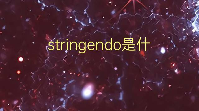 stringendo是什么意思 stringendo的翻译、读音、例句、中文解释