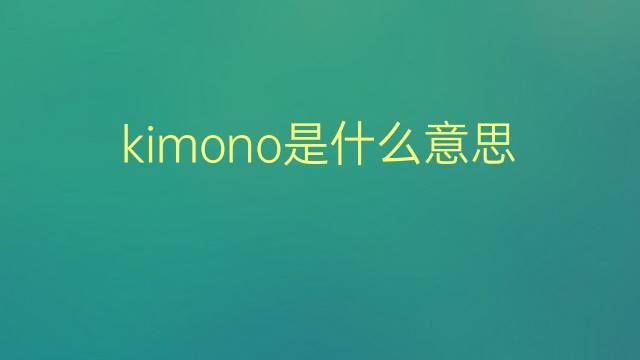 kimono是什么意思 kimono的翻译、读音、例句、中文解释