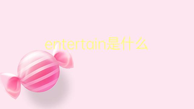 entertain是什么意思 entertain的翻译、读音、例句、中文解释