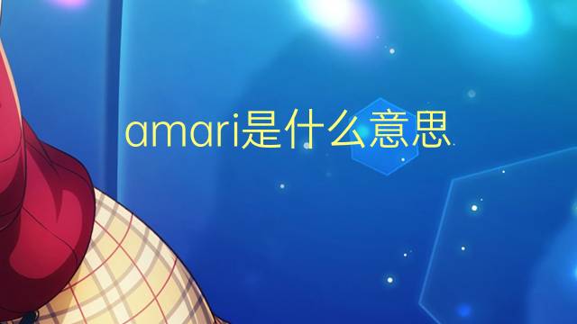 amari是什么意思 amari的翻译、读音、例句、中文解释