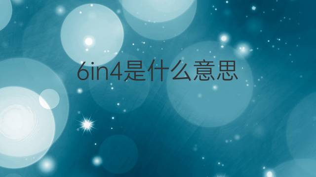 6in4是什么意思 6in4的翻译、读音、例句、中文解释