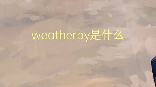 weatherby是什么意思 英文名weatherby的翻译、发音、来源