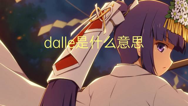 dalle是什么意思 dalle的翻译、读音、例句、中文解释