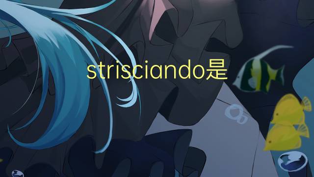 strisciando是什么意思 strisciando的翻译、读音、例句、中文解释