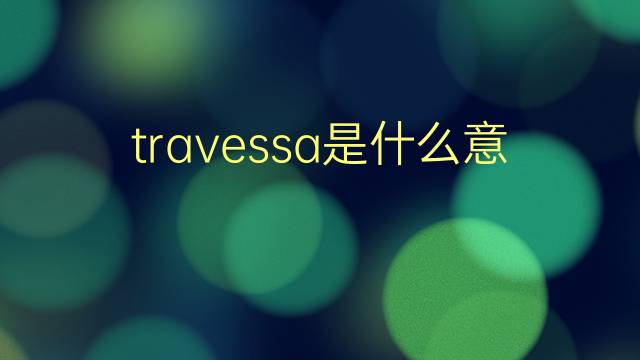 travessa是什么意思 travessa的翻译、读音、例句、中文解释