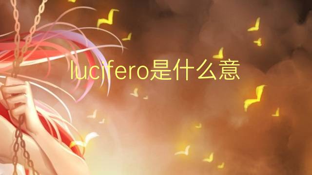 lucifero是什么意思 lucifero的翻译、读音、例句、中文解释