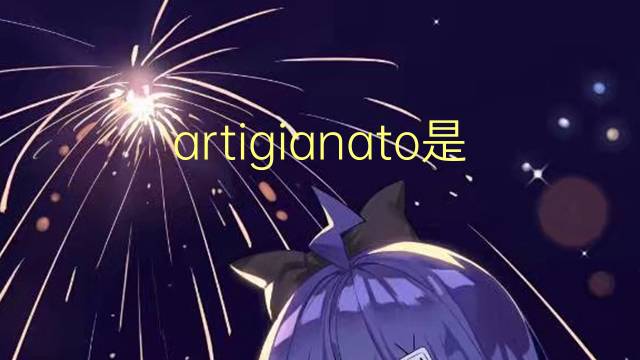 artigianato是什么意思 artigianato的翻译、读音、例句、中文解释