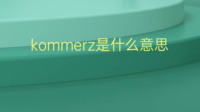 kommerz是什么意思 kommerz的翻译、读音、例句、中文解释