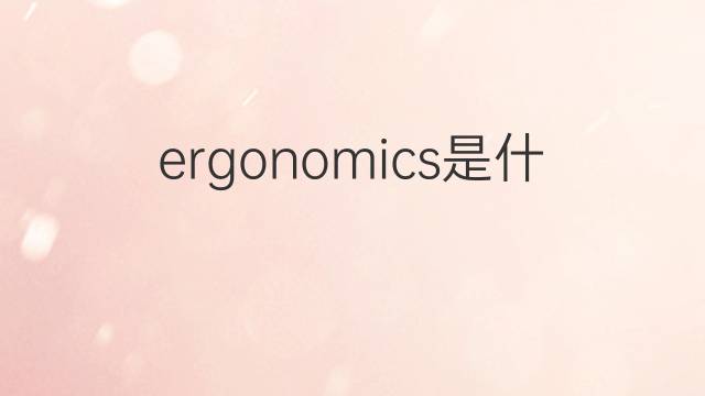 ergonomics是什么意思 ergonomics的翻译、读音、例句、中文解释