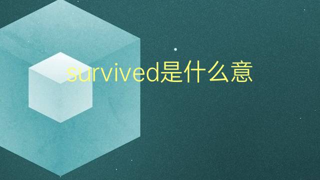 survived是什么意思 survived的翻译、读音、例句、中文解释