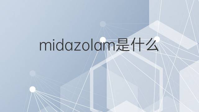 midazolam是什么意思 midazolam的翻译、读音、例句、中文解释