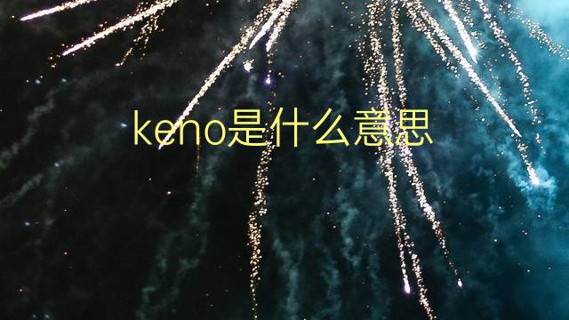 keno是什么意思 keno的翻译、读音、例句、中文解释