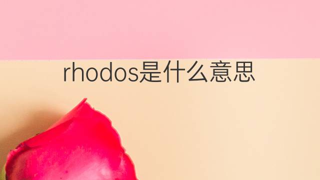 rhodos是什么意思 rhodos的翻译、读音、例句、中文解释