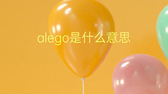 alego是什么意思 alego的翻译、读音、例句、中文解释