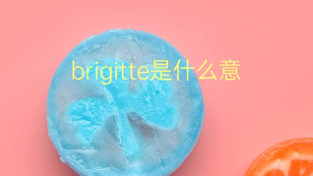 brigitte是什么意思 brigitte的翻译、读音、例句、中文解释