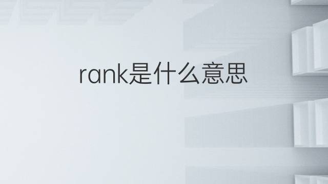 rank是什么意思 rank的翻译、读音、例句、中文解释