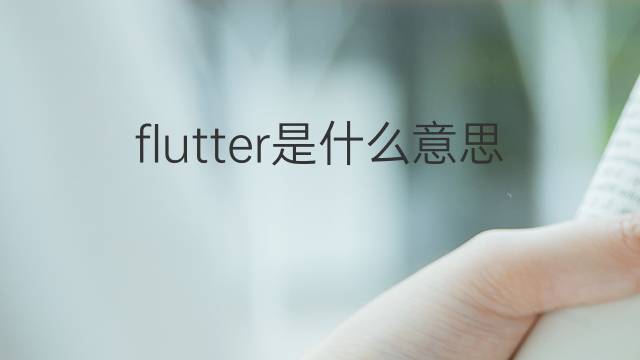 flutter是什么意思 flutter的翻译、读音、例句、中文解释