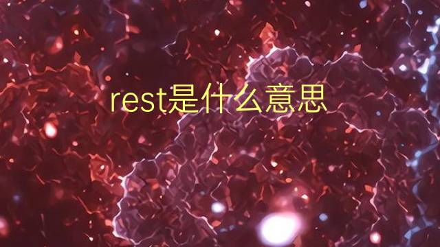 rest是什么意思 rest的翻译、读音、例句、中文解释