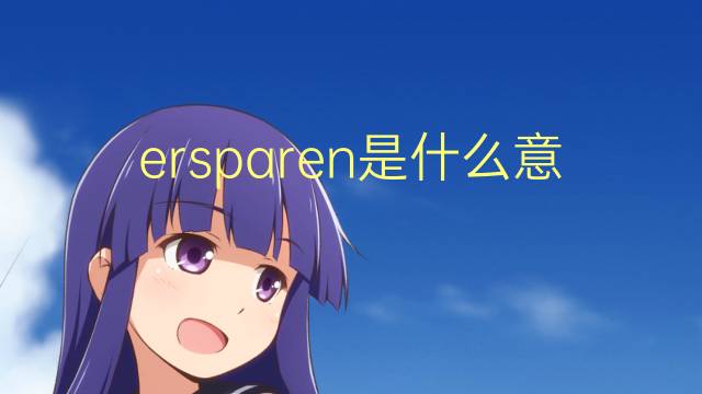 ersparen是什么意思 ersparen的翻译、读音、例句、中文解释