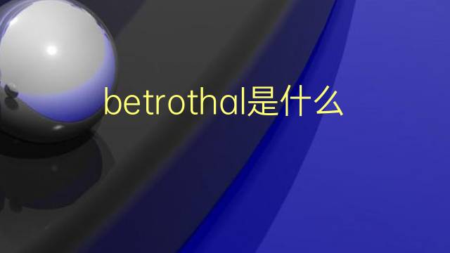 betrothal是什么意思 betrothal的翻译、读音、例句、中文解释