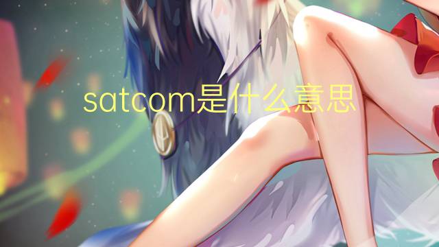 satcom是什么意思 satcom的翻译、读音、例句、中文解释