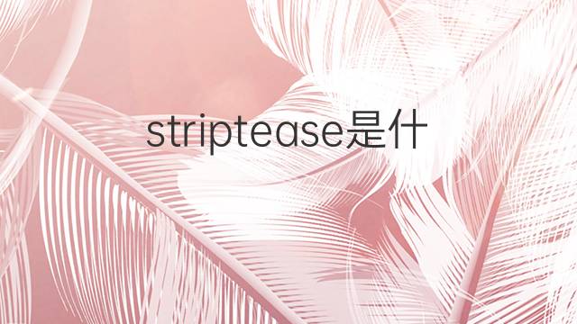 striptease是什么意思 striptease的翻译、读音、例句、中文解释