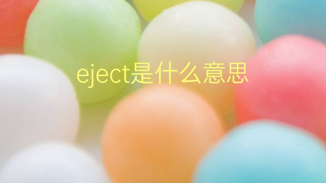 eject是什么意思 eject的翻译、读音、例句、中文解释