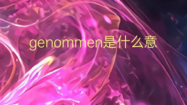 genommen是什么意思 genommen的翻译、读音、例句、中文解释