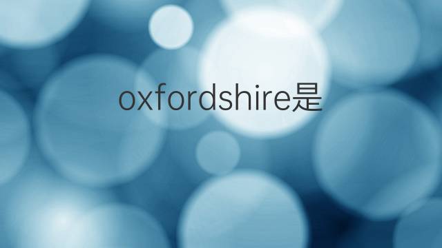 oxfordshire是什么意思 oxfordshire的翻译、读音、例句、中文解释