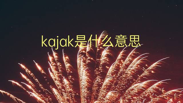 kajak是什么意思 kajak的翻译、读音、例句、中文解释