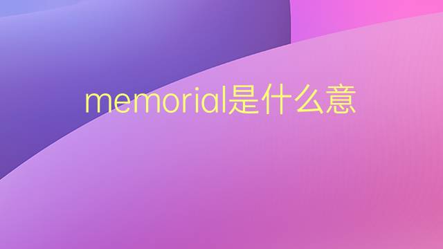 memorial是什么意思 memorial的翻译、读音、例句、中文解释