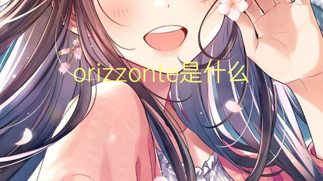 orizzonte是什么意思 orizzonte的翻译、读音、例句、中文解释