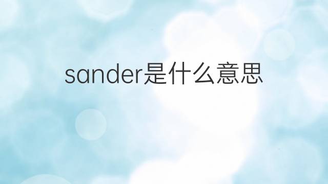 sander是什么意思 sander的翻译、读音、例句、中文解释